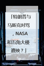 特朗普与马斯克对骂，NASA和五角大楼遭殃？